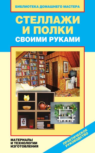 Обложка книги  «Стеллажи и полки своими руками. Материалы и технологии изготовления»
