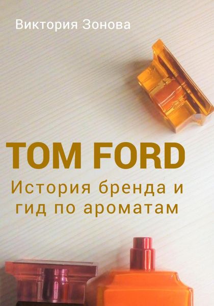 Обложка книги  «Tom Ford. История бренда и гид по ароматам»