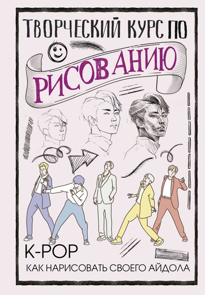 Обложка книги  «Творческий курс по рисованию. K-pop: как нарисовать своего айдола»