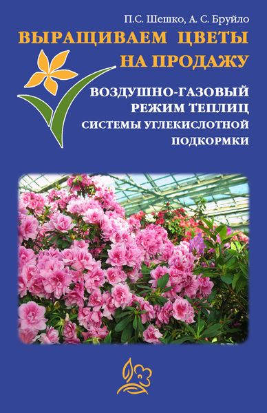 Обложка книги  «Выращиваем цветы на продажу. Воздушно-газовый режим теплиц. Системы углекислотной подкормки»