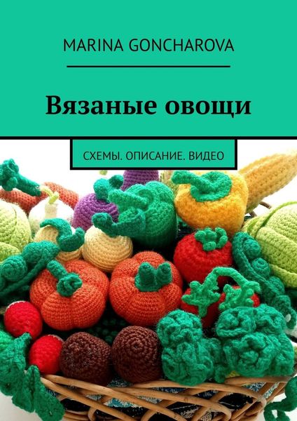 Обложка книги  «Вязаные овощи. Схемы. Описание. Видео»