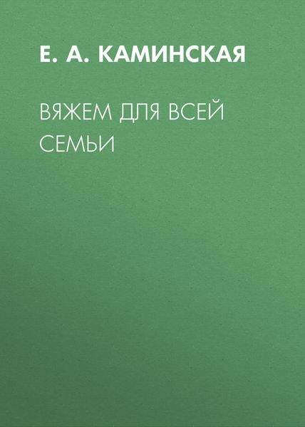 Обложка книги  «Вяжем для всей семьи»