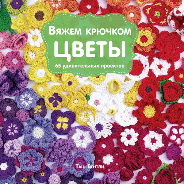 Обложка книги  «Вяжем крючком цветы. 65 удивительных проектов»