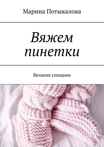 Обложка книги  «Вяжем пинетки. Вязание спицами»