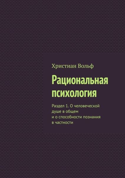Обложка книги  «Рациональная психология. Раздел 1. О человеческой душе в общем и о способности познания в частности»