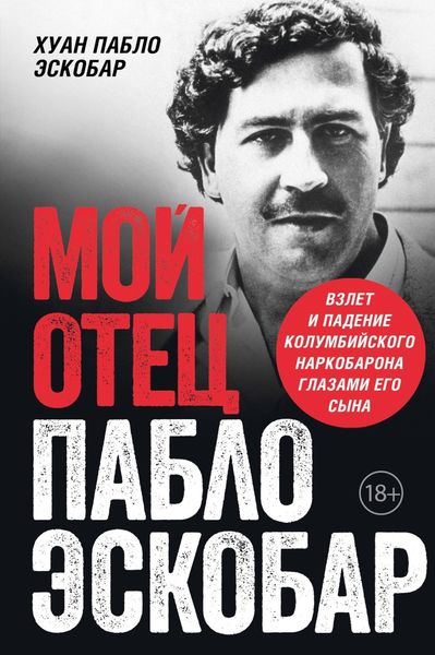 Обложка книги «Мой отец Пабло Эскобар. Взлет и падение колумбийского наркобарона глазами его сына»