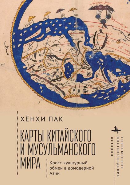 Обложка книги «Карты китайского и мусульманского мира. Кросс-культурный обмен в домодерной Азии»