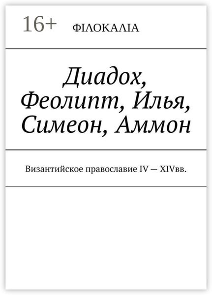 Обложка книги  «Диадох, Феолипт, Илья, Симеон, Аммон. Византийское православие IV – XIV вв»