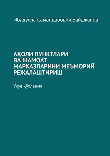 Обложка книги «АҲОЛИ ПУНКТЛАРИ ВА ЖАМОАТ МАРКАЗЛАРИНИ МЕЪМОРИЙ РЕЖАЛАШТИРИШ. Ўқув қўлланма»