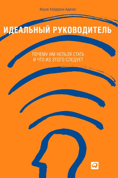 Обложка книги  «Идеальный руководитель. Почему им нельзя стать и что из этого следует»