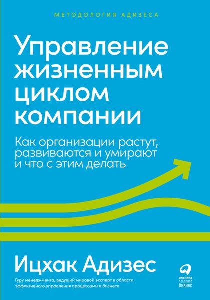Обложка книги  «Управление жизненным циклом компании. Как организации растут, развиваются и умирают и что с этим делать»