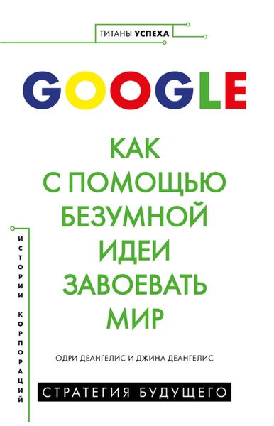Обложка книги  «Google. Как с помощью безумной идеи завоевать мир»
