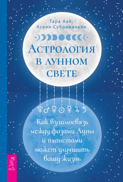 Обложка книги  «Астрология в лунном свете: как взаимосвязь между фазами Луны и планетами может улучшить вашу жизнь»