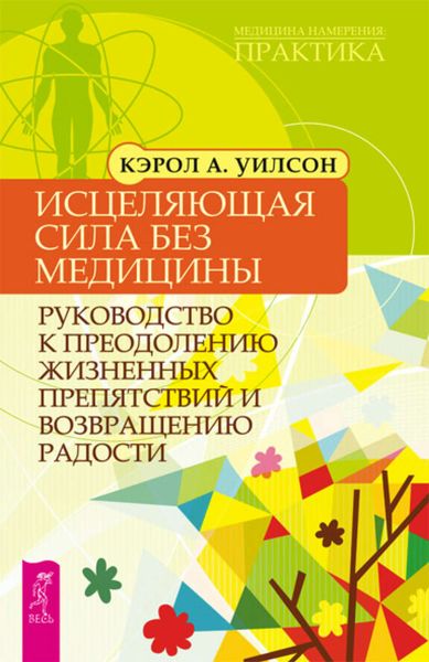 Обложка книги  «Исцеляющая сила без медицины. Руководство к преодолению жизненных препятствий и возвращению радости»