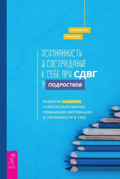 Обложка книги  «Осознанность и сострадание к себе при СДВГ у подростков. Развитие навыков саморегулирования, повышение мотивации и уверенности в себе»