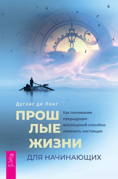 Обложка книги  «Прошлые жизни для начинающих. Как понимание предыдущих воплощений способно изменить настоящее»