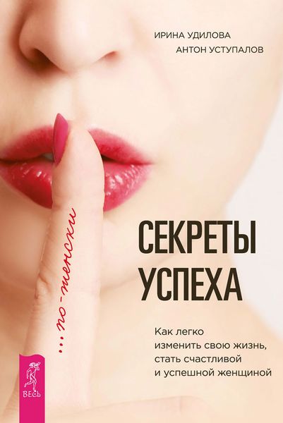 Обложка книги  «Секреты успеха по-женски. Как легко изменить свою жизнь, стать счастливой и успешной женщиной»