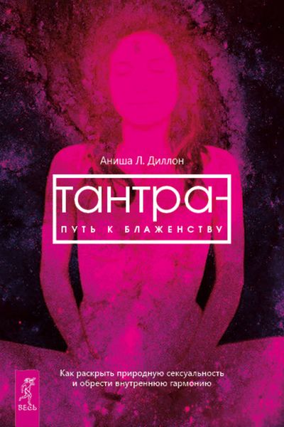 Обложка книги  «Тантра – путь к блаженству. Как раскрыть природную сексуальность и обрести внутреннюю гармонию»