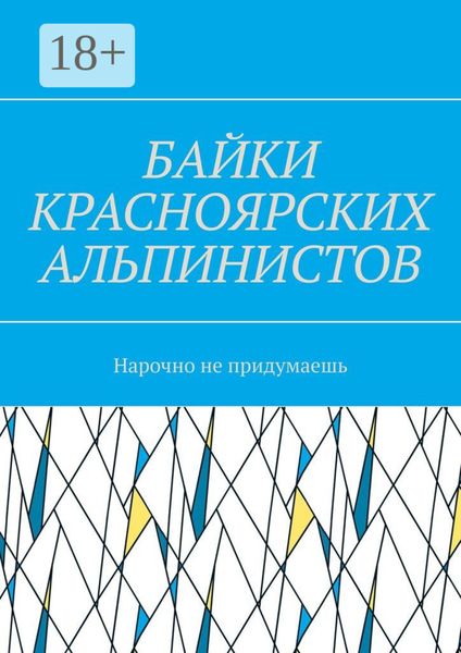 Обложка книги  «Байки красноярских альпинистов. Нарочно не придумаешь»