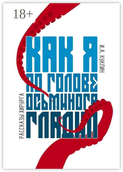 Обложка книги «Как я по голове осьминога гладил. Рассказы хирурга»