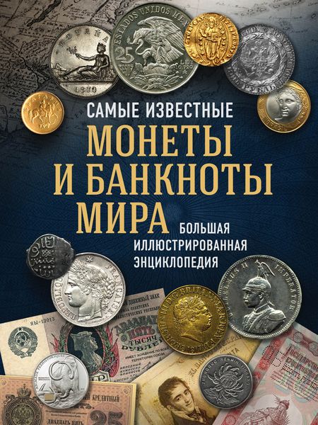 Обложка книги «Самые известные монеты и банкноты мира. Большая иллюстрированная энциклопедия»