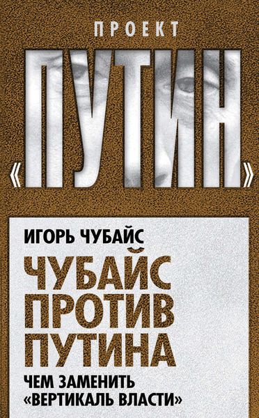 Обложка книги  «Чубайс против Путина. Чем заменить «вертикаль власти»»