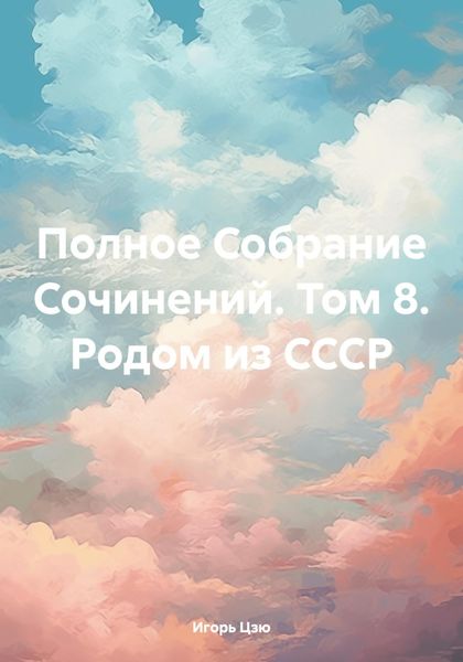 Обложка книги  «Полное Собрание Сочинений. Том 8. Родом из СССР»