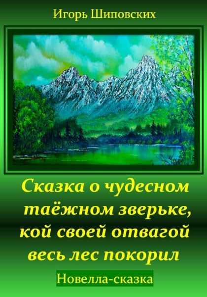 Обложка книги «Сказка о чудесном таёжном зверьке, кой своей отвагой весь лес покорил»