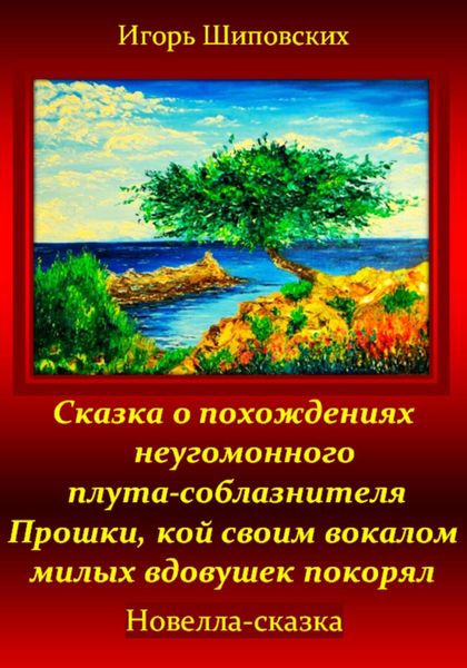 Обложка книги  «Сказка о похождениях неугомонного плута-соблазнителя Прошки, кой своим вокалом милых вдовушек покорял»