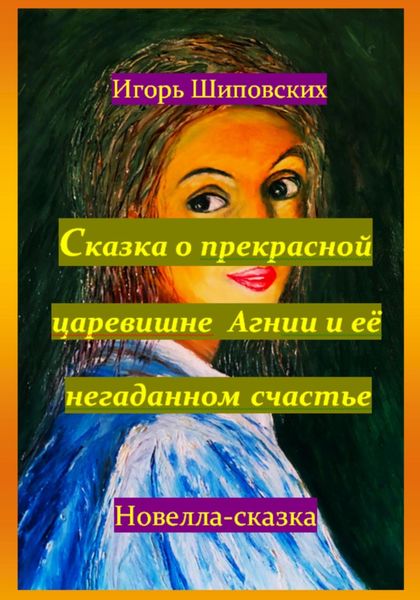 Обложка книги «Сказка о прекрасной царевишне Агнии и её негаданном счастье»