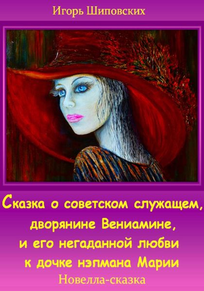 Обложка книги  «Сказка о советском служащем, дворянине Вениамине, и его негаданной любви к дочке нэпмана Марии»