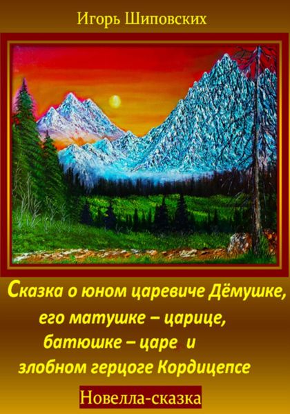 Обложка книги  «Сказка о юном царевиче Дёмушке, его матушке–царице, батюшке–царе и злобном герцоге Кордицепсе»