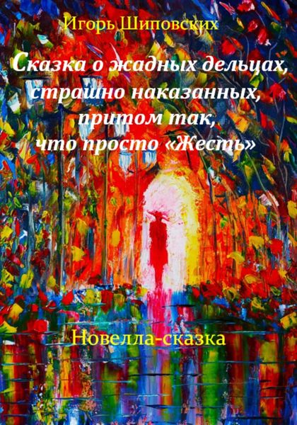 Обложка книги  «Сказка о жадных дельцах, страшно наказанных, притом так, что просто «Жесть»»
