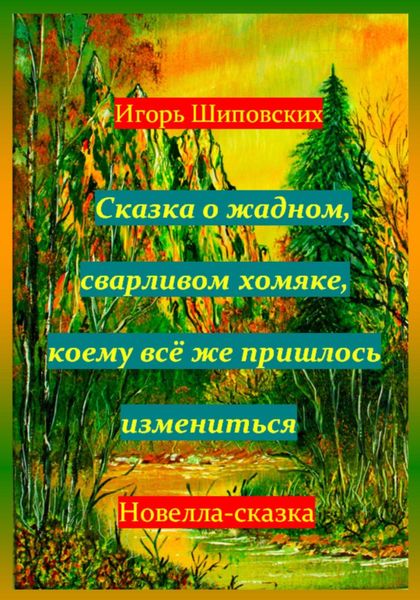 Обложка книги  «Сказка о жадном, сварливом хомяке, коему всё же пришлось измениться»