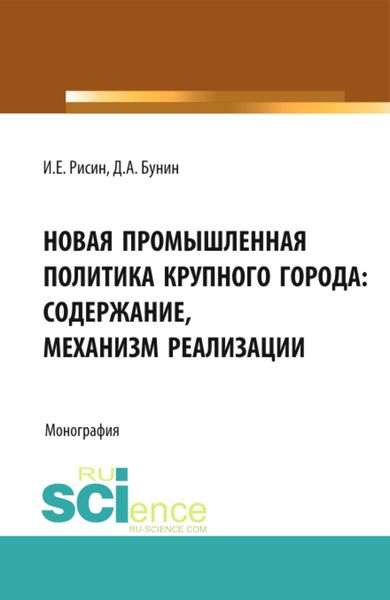 Обложка книги  «Новая промышленная политика крупного города: содержание, механизмы реализации. (Аспирантура, Бакалавриат, Магистратура). Монография.»