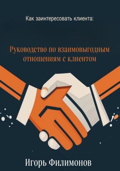 Обложка книги  «Как заинтересовать клиента: руководство по взаимовыгодным отношением с клиентом»