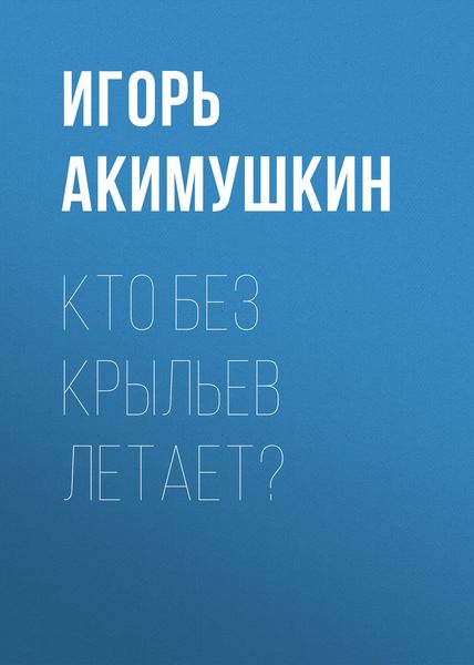Обложка книги  «Кто без крыльев летает?»