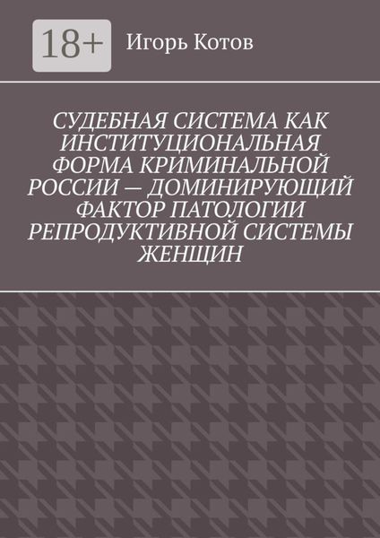 Обложка книги  «Судебная система как институциональная форма криминальной России – доминирующий фактор патологии репродуктивной системы женщин»