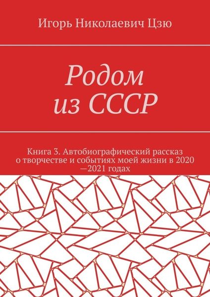 Обложка книги  «Родом из СССР. Книга 3. Автобиографический рассказ о творчестве и событиях моей жизни в 2020—2021 годах»