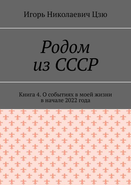 Обложка книги  «Родом из СССР. Книга 4. О событиях в моей жизни в начале 2022 года»