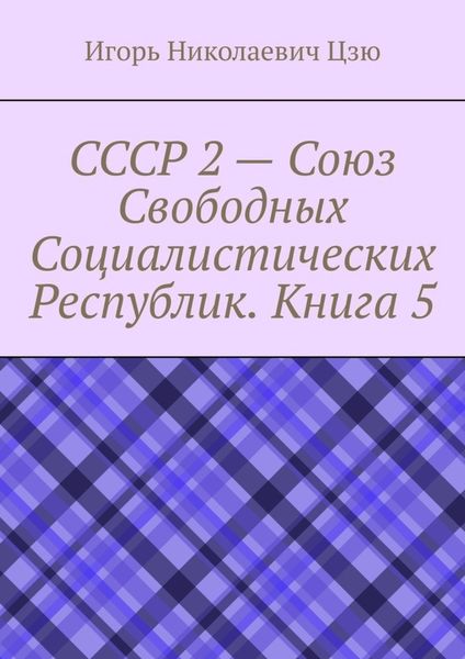 Обложка книги  «СССР 2 – Союз Свободных Социалистических Республик. Книга 5»