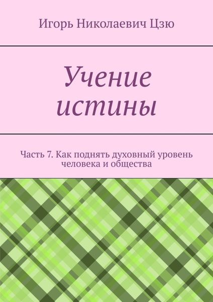 Обложка книги  «Учение истины. Часть 7. Как поднять духовный уровень человека и общества»