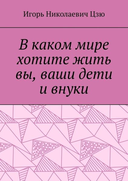 Обложка книги  «В каком мире хотите жить вы, ваши дети и внуки»