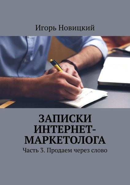 Обложка книги  «Записки интернет-маркетолога. Часть 3. Продаем через слово»