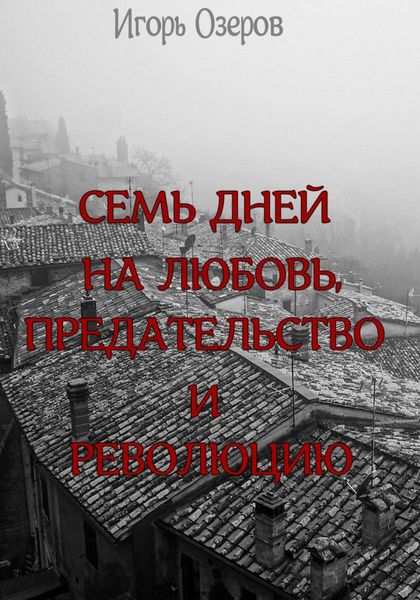Обложка книги «Семь дней на любовь, предательство и революцию»