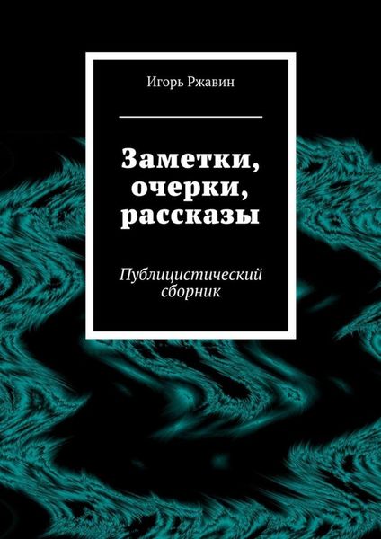 Обложка книги «Заметки, очерки, рассказы. Публицистический сборник»