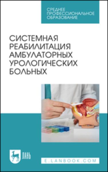Обложка книги  «Системная реабилитация амбулаторных урологических больных. Учебное пособие для СПО»