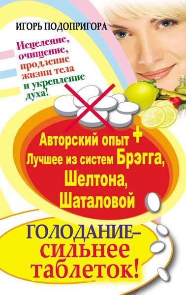 Обложка книги  «Голодание – сильнее таблеток! Исцеление, очищение, продление жизни тела и укрепление духа! Авторский опыт + лучшее из систем Брэгга, Шелтона, Шаталовой»