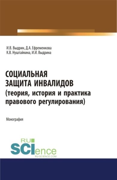 Обложка книги «Социальная защита инвалидов (теория, история и практика правового регулирования). (Аспирантура, Бакалавриат, Магистратура). Монография.»