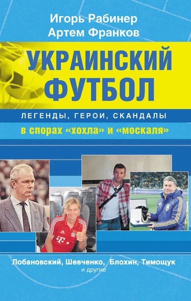 Обложка книги  «Украинский футбол: легенды, герои, скандалы в спорах «хохла» и «москаля»»